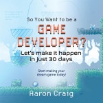 So You Want To Be A Game Developer: Lets get it done in just 30 days! - 예스24