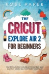 The Cricut Explore Air 2 for Beginners - 예스24