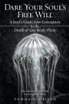Dare Your Souls Free Will: A Souls Guide from Conception to the Death of Our Body/Flesh - 예스24