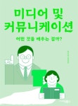 [전자책] 미디어 및 커뮤니케이션 : 어떤 것을 배우는 걸까? | 씨익북스 편집부 | 씨익북스 - 예스24