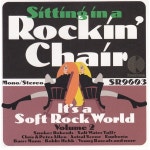 A - Sitting In A Rockin‘ Chair: It‘s A Soft Rock World Volume 2... A - Sitting In A Rockin‘ Chair: It‘s A Soft Rock World Volume 2... 