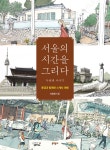 서울의 시간을 그리다: 두번째 이야기 | 이장희 | 문학동네 - 예스24
