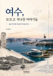 [전자책] 여수, 모르고 지나친 이야기들: 숨은 역사와 지금의 여수를 잇다 | AI 글로사 | 제인 컴퍼니 - 예스24