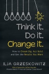 Think it. Do it. Change it.: How to Dream Big, Act Bold, and Get the Results You Want | Grzeskowitz | iUniverse - 예스24