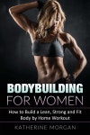 Bodybuilding for Women: How to Build a Lean, Strong and Fit Body by Home Workout | Morgan | Insight Health Communications - 예스24