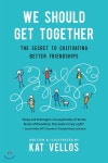 We Should Get Together: The Secret to Cultivating Better Friendships - YES24