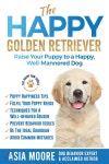The Happy Golden Retriever: Raise Your Puppy to a Happy, Well-Mannered Dog | Moore | Worldwide Information Publishing - 예스24