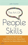 The Art Of People Skills: Little-Known But Powerful Social Skills No One Is Talking About To Improve Your Relationships Instantly... 