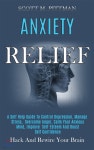 Anxiety Relief: A Self Help Guide to Control Depression, Manage Stress, Overcome Anger, Calm Your Anxious Mind, Improve Self... 