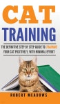 Cat Training: The Definitive Step By Step Guide to Training Your Cat Positively, With Minimal Effort - 예스24
