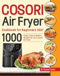 Cosori Air Fryer Cookbook for Beginners 2021: 1000 Crispy, Easy & Healthy Recipes for Your Cosori Air Fryer - YES24