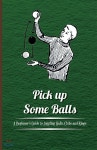 Pick Up Some Balls - A Beginner's Guide to Juggling Balls, Clubs and Rings - 예스24