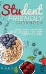 Student-Friendly Cookbook: Cheap, quick, and healthy meals. Delicious, time-saving recipes on a budget - 예스24