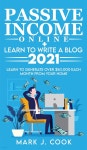 Passive Income Online + Learn To Write A Blog 2021: Learn To Generate Over $50,000 Each Month From Your Home - 예스24