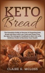 Keto Bread: The Complete Guide to Success in Preparing Keto Bread and More with Low-Carb and Gluten-Free Recipes The Ketogenic Coo... 