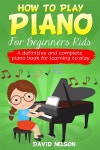 How to Play Piano for Beginners Kids: A Definitive And Complete Piano Book For Learning To Play - 예스24