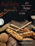 Bread Baking for Beginners: 223 Easy and Delicious Recipes You Can Make at Home - 예스24