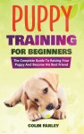 Puppy Training For Beginners: The Complete Guide To Raising Your Puppy And Become His Best Friend - 예스24