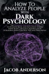 How to Analyze People with Dark Psychology: The Ultimate Guide to Read, and Influence Others using Body Language, Manipulation... 