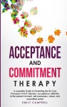 Acceptance and Commitment Therapy: A complete Guide to Presenting the Six Core Processes of ACT: defusion, acceptance, attention... 