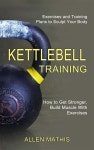 Kettlebell Training: Exercises and Training Plans to Sculpt Your Body (How to Get Stronger, Build Muscle With Exercises) - YES24