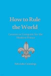 How to Rule the World: Lessons in Conquest for the Modern Prince - 예스24
