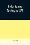 Boston business directory for 1879. Classified under Appropriate Business Headings, list of Streets, City Officers, Societies... 