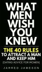 What Men Wish You Knew: The 40 Rules to Attract a Man and Keep Him (Dating Advice For Women) - YES24
