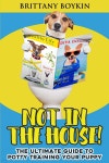 Not in the House!: The Ultimate Guide to Potty Training Your Puppy - 예스24