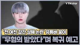 [와이티엔스타뉴스]전 여친 강간 상해 논란 유튜버 웅이, 무혐의 받았다며 복귀 예고 | YTN 전 여친 강간 상해 논란 유튜버 웅이, 무혐의... 