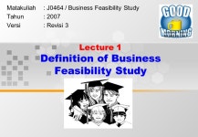 Lecture 1 Definition of Business Feasibility Study Matakuliah: J0464 / Business Feasibility Study Tahun: 2007 Versi: Revisi ppt... 