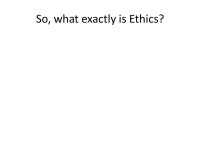 Ethics and Academics. Ethics in the Real World What would you do? Your waitress fails to charge you for an entree. You are going... 