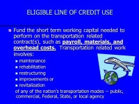 WHERE IS THE MONEY ? U. S. DOT Short Term Lending Program PURPOSE: Provides Lines of Credit to finance the Accounts Receivable... 