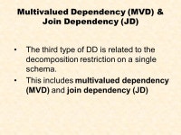 Multivalued Dependency (MVD) & Join Dependency (JD) The third type of DD is related to the decomposition restriction on a single... 