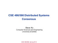 CSE 486/586, Spring 2013 CSE 486/586 Distributed Systems Consensus Steve Ko Computer Sciences and Engineering University at... 