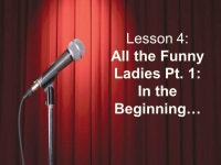 Lesson 4: All the Funny Ladies Pt. 1: In the Beginning… -  ppt download