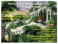 BABYLON MAY HAVE BEEN BEAUTIFUL, BUT IT WASN’T HOME Individuals of proven character and valor in evidence during captivity... 