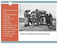 1920’s and the Depression Era While the nation was experiencing the “roaring twenties” the Mexican American populations was... 