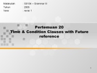 1 Pertemuan 20 Time & Condition Clauses with Future reference Matakuliah: G0134 – Grammar III Tahun: 2005 Versi: revisi ppt... 