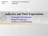 1 Audiences and Their Expectations Matakuliah: G0462/English for Broadcasting Tahun: 2005/2006 Concept of Audiences Target... 