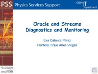 CERN - IT Department CH-1211 Genève 23 Switzerland  t Oracle and Streams Diagnostics and Monitoring Eva Dafonte Pérez Florbela... 