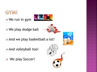  We run in gym  We play dodge ball  And we play basketball a lot!  And volleyball too!  We play Soccer! -  ppt download