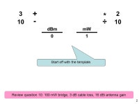 1 For review question 10, you have a wireless bridge generating a 100 mW signal. The antenna cable and connectors create 3 dB of... 