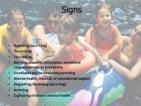 Signs Rejecting (spurning) Terrorizing Corrupting Denying essential stimulation, emotional responsiveness, or availability... 