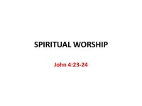 SPIRITUAL WORSHIP John 4: Spiritual Worship Common Misconceptions Moved by the Spirit with no restrictions 1 Corinthians 14:32-33... 