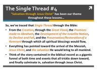  The Single Thread #4 “Salvation through Jesus Christ” has been our theme throughout these lessons… So, we’ve traced that... 