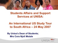 Students Affairs and Support Services at UNISA: An International US Study Tour to South Africa – 24 May 2007 By Unisa’s Dean... 