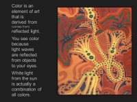 Color is an element of art that is derived from (comes from) reflected light. You see color because light waves are reflected... 