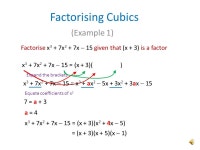 Factorising Cubics (Example 1) Factorise x 3 + 7x 2 + 7x  15 given that (x + 3) is a factor x 3 + 7x 2 + 7x  15 = (x + 3)(x 2... 