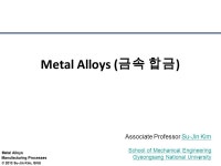 Metal Alloys Manufacturing Processes © 2013 Su-Jin Kim, GNU 1 Metal Alloys ( 금속 합금 ) Associate Professor Su-Jin KimSu-Jin... 